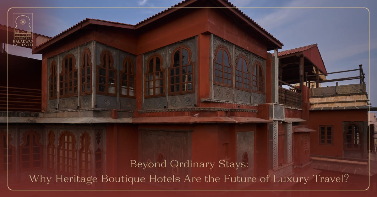 Beyond Ordinary Stays: Why Heritage Boutique Hotels Are the Future of Luxury Travel?