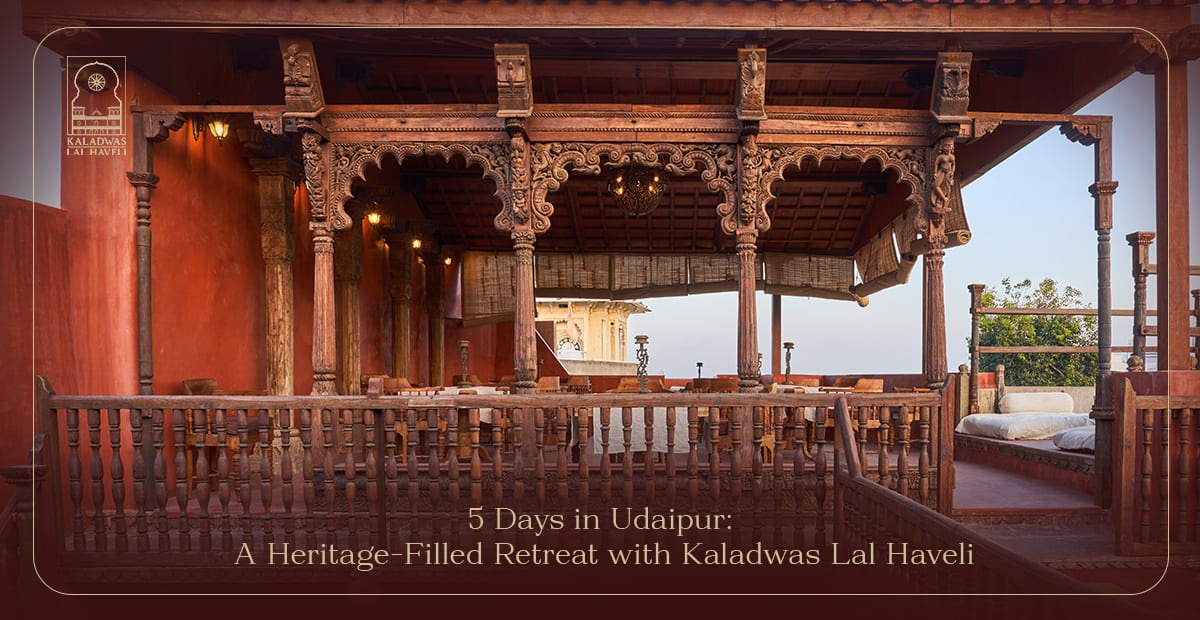 5 Days in Udaipur: A Heritage-Filled Retreat with Kaladwas Lal Haveli