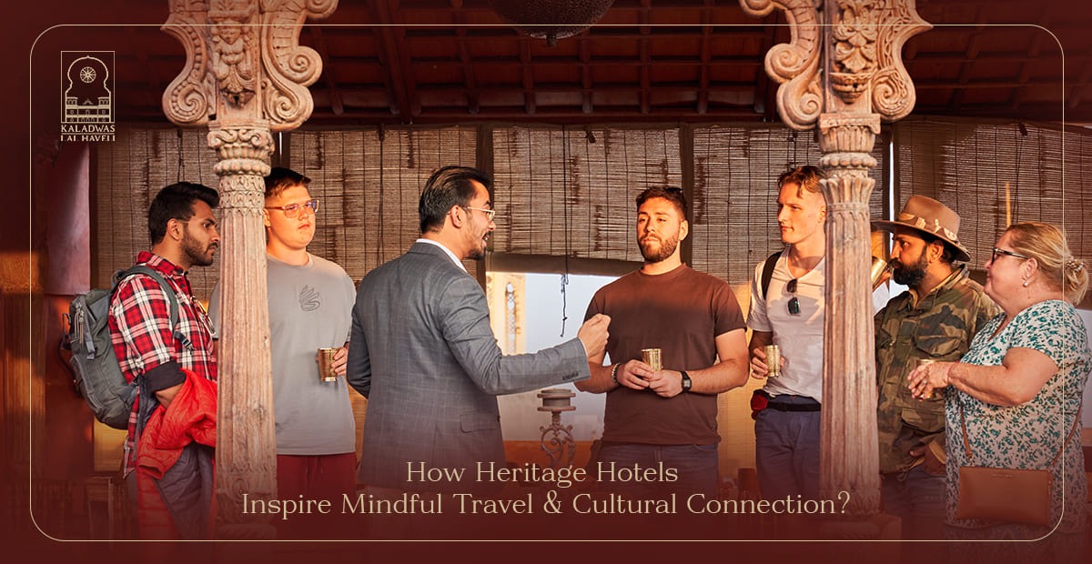 How Heritage Hotels Inspire Mindful Travel  & Cultural Connection?