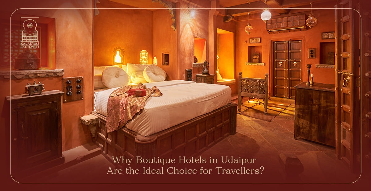 Why Boutique Hotels in Udaipur Are the Ideal Choice for Travellers