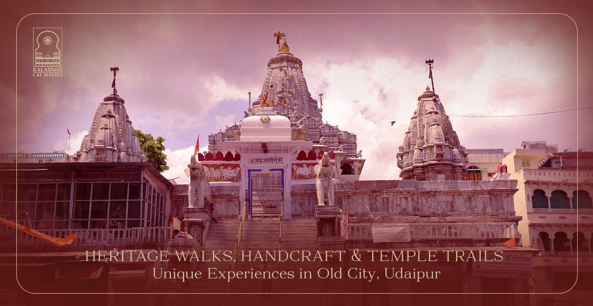 Heritage Walks, Handcraft & Temple Trails: Unique Experiences in Old City, Udaipur
