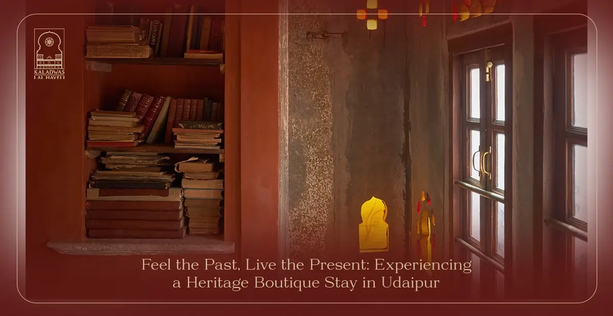 Feel the Past, Live the Present: Experiencing a Heritage Boutique Stay in Udaipur