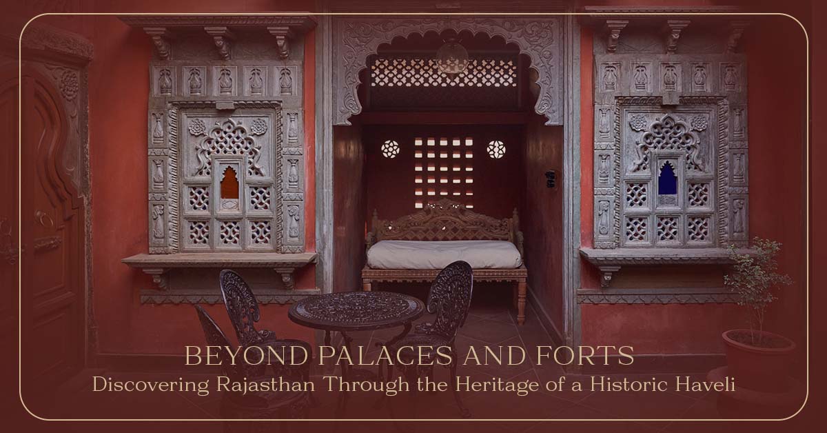 Beyond Palaces and Forts: Discovering Rajasthan Through the Heritage of a Historic Haveli