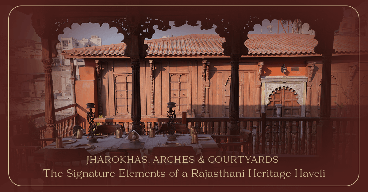 Jharokhas, Arches & Courtyards: The Signature Elements of a Rajasthani Heritage Haveli