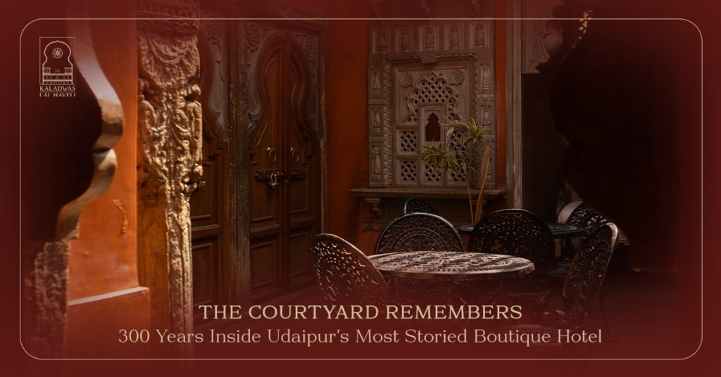 The Courtyard Remembers: 300 Years Inside Udaipur’s Most Storied Boutique Hotel