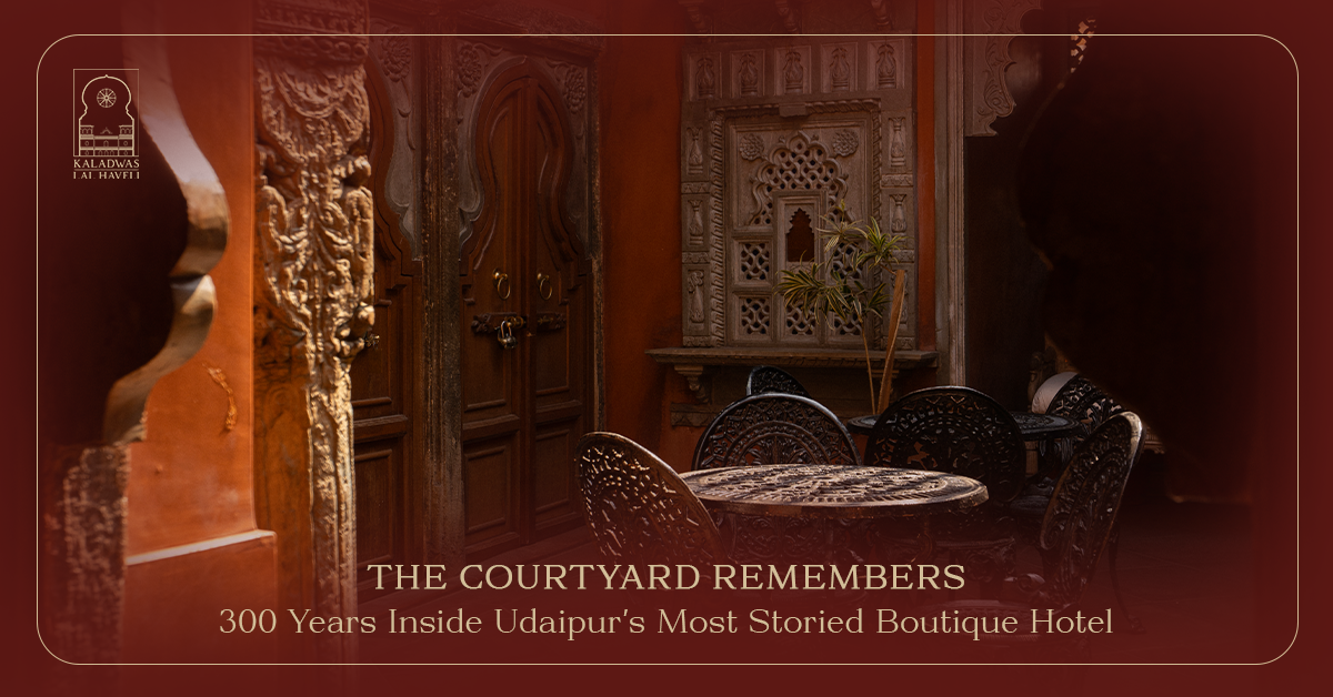 The Courtyard Remembers: 300 Years Inside Udaipur’s Most Storied Boutique Hotel