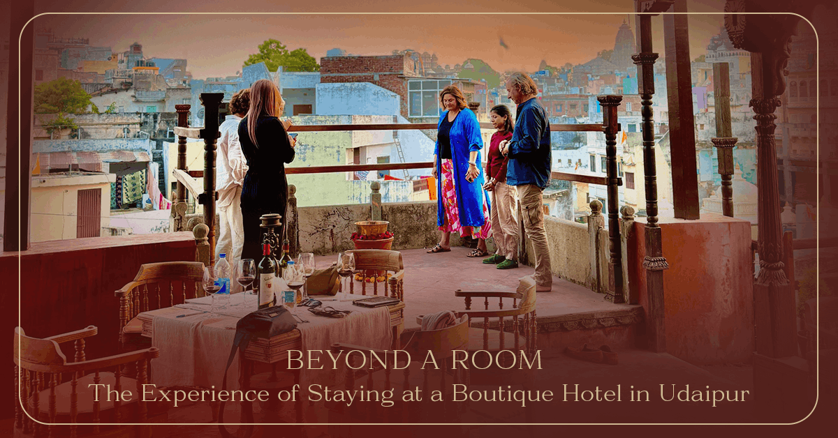 Beyond a Room: The Experience of Staying at a Boutique Hotel in Udaipur