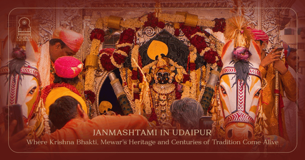 Janmashtami in Udaipur: Where Krishna Bhakti, Mewar’s Heritage and Centuries of Tradition Come Alive
