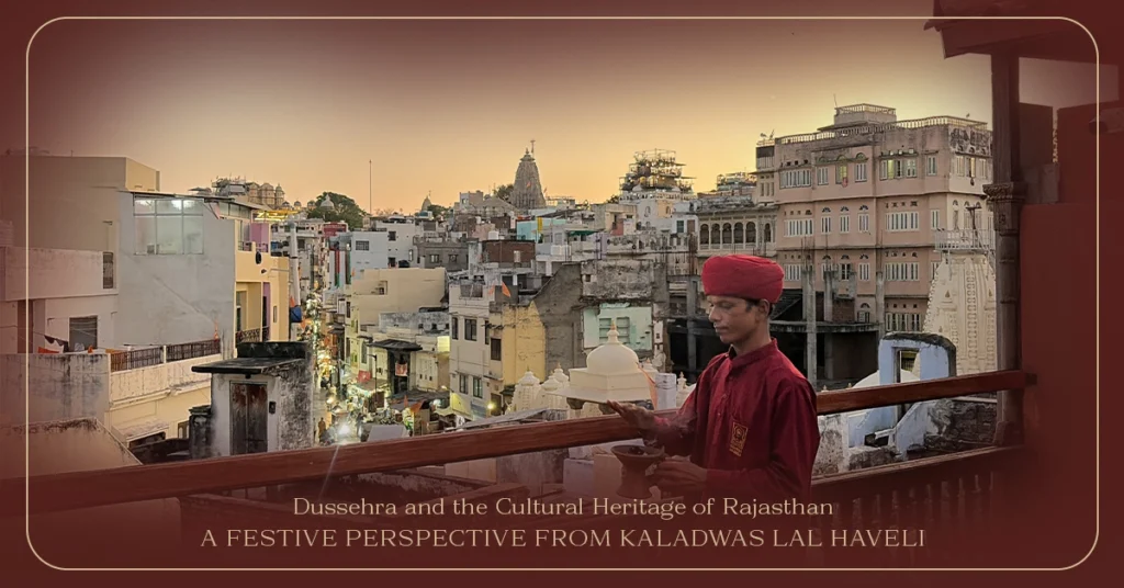 Dussehra and the Cultural Heritage of Rajasthan: A Festive Perspective from Kaladwas Lal Haveli