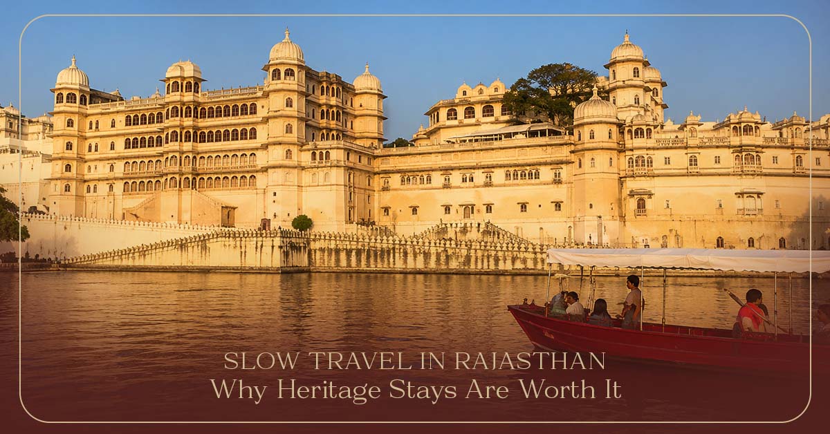 Slow Travel in Rajasthan: Why Heritage Stays Are Worth It